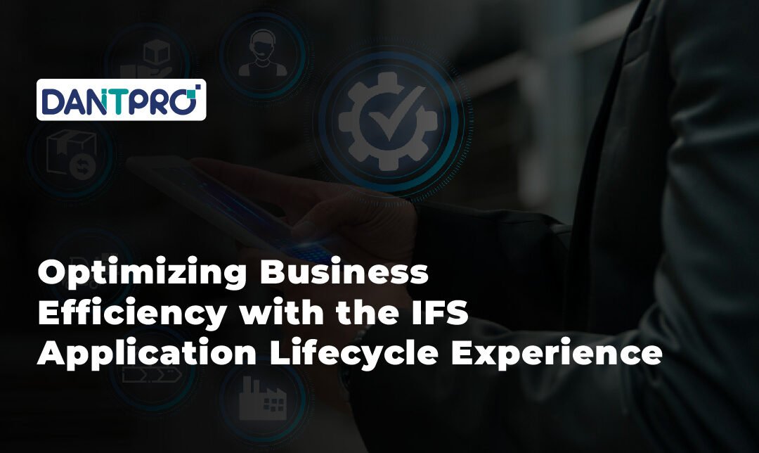 Optimizing Business Efficiency with the IFS Application Lifecycle Experience