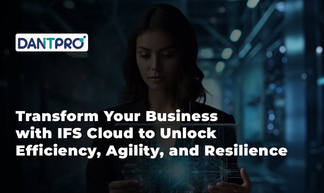 Transform Your Business with IFS Cloud to Unlock Efficiency, Agility, and Resilience